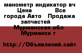 манометр индикатор вч › Цена ­ 1 000 - Все города Авто » Продажа запчастей   . Мурманская обл.,Мурманск г.